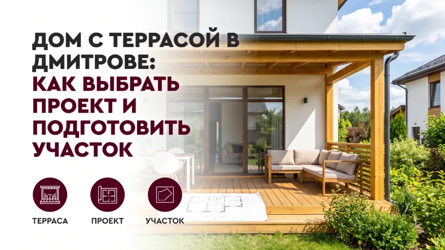 Дом с террасой в Дмитрове: как выбрать проект и подготовить участок