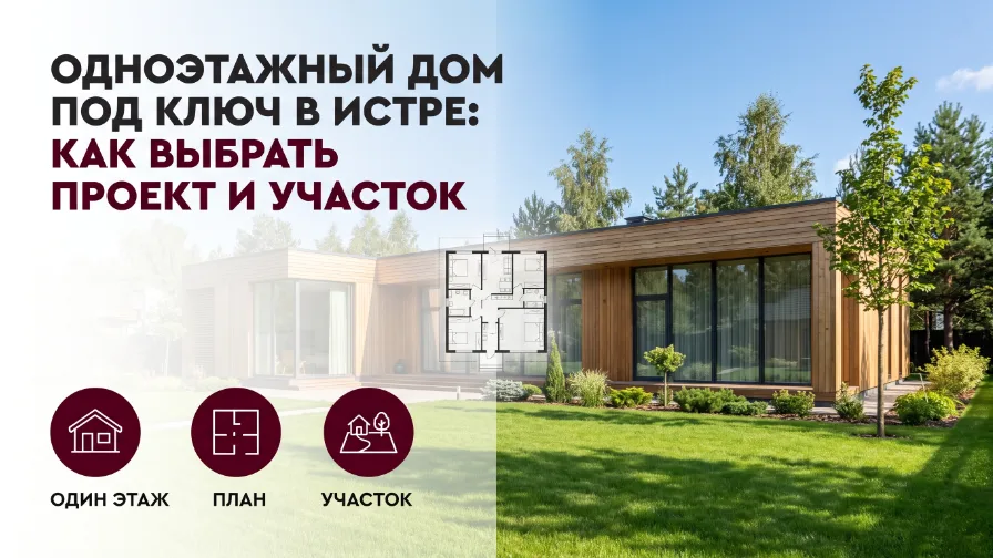 Одноэтажный дом под ключ в Истре: как выбрать проект и участок